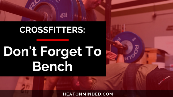 Crossfitters: Don’t Forget The Bench Press