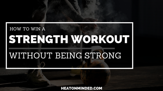 How To Win a Strength Workout Without Being Strong