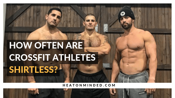 How Often Are Crossfit Athletes Shirtless?